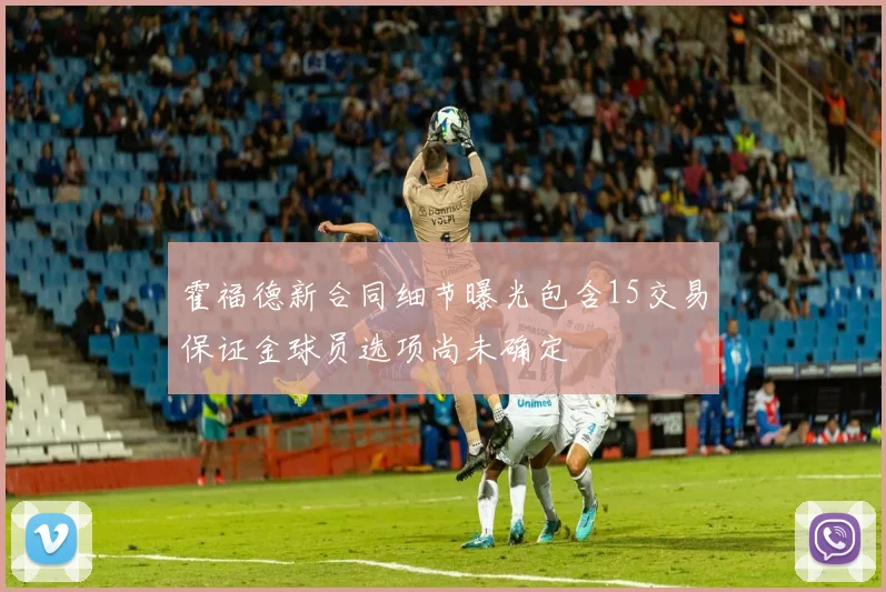 霍福德新合同细节曝光包含15交易保证金球员选项尚未确定